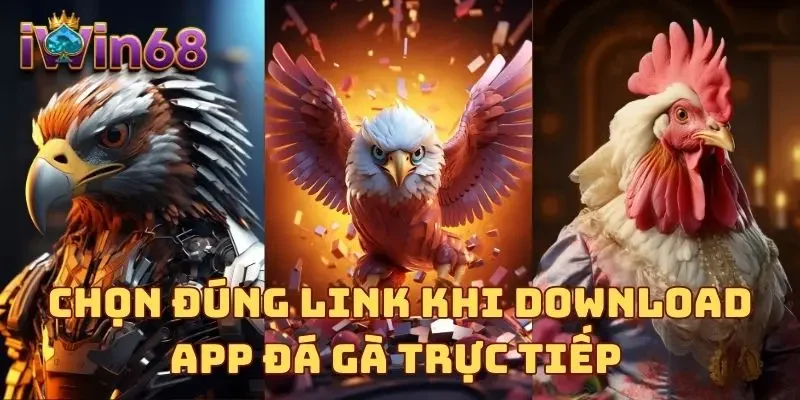 Chọn đúng link khi download app đá gà trực tiếp 