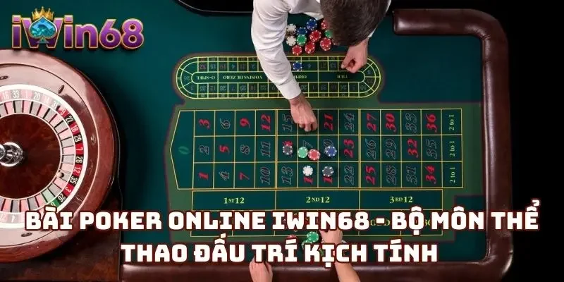 Bài Poker Online IWIN68 - Bộ Môn Thể Thao Đấu Trí Kịch Tính 
