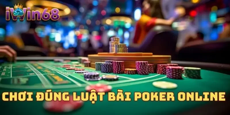 Chơi đúng luật bài Poker online 