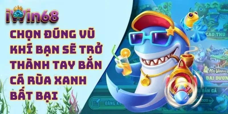 Chọn đúng vũ khí bạn sẽ trở thành tay bắn cá rùa xanh bất bại 