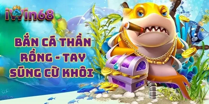 Bắn cá Thần Rồng - tay súng cừ khôi 