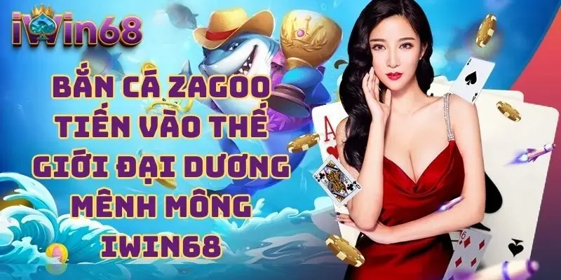 Bắn Cá Zagoo - Tiến Vào Thế Giới Đại Dương IWIN68
