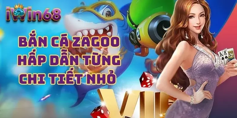 Bắn cá Zagoo - hấp dẫn từng chi tiết nhỏ 