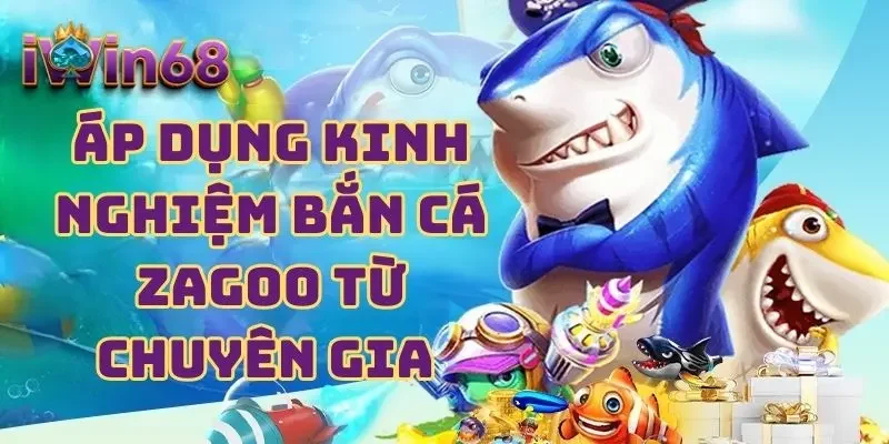Áp dụng kinh nghiệm bắn cá Zagoo từ chuyên gia 