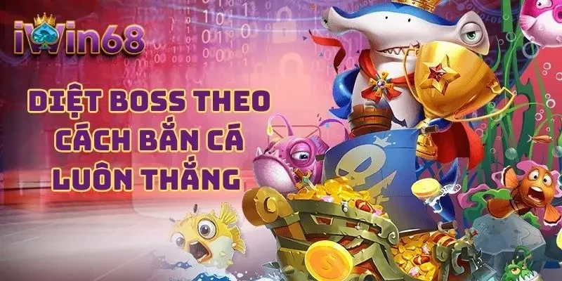 Diệt Boss theo cách bắn cá luôn thắng 