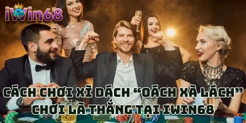 Cách Chơi Xì Dách “Oách Xà Lách” Chơi Là Thắng Tại IWIN68
