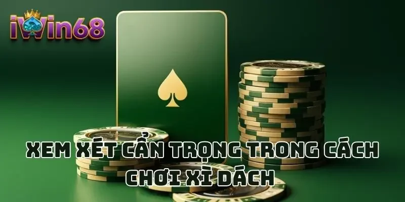 Xem xét cẩn trọng trong cách chơi Xì Dách 