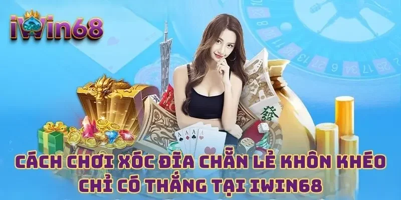 Cách Chơi Xóc Đĩa Chẵn Lẻ Khôn Khéo Chỉ Có Thắng Tại IWIN68