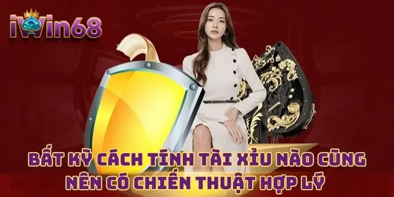 Bất kỳ cách tính tài xỉu nào cũng nên có chiến thuật hợp lý 