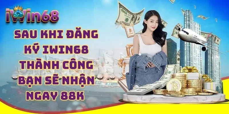 Sau khi đăng ký IWIN68 thành công bạn sẽ nhận ngay 88k 