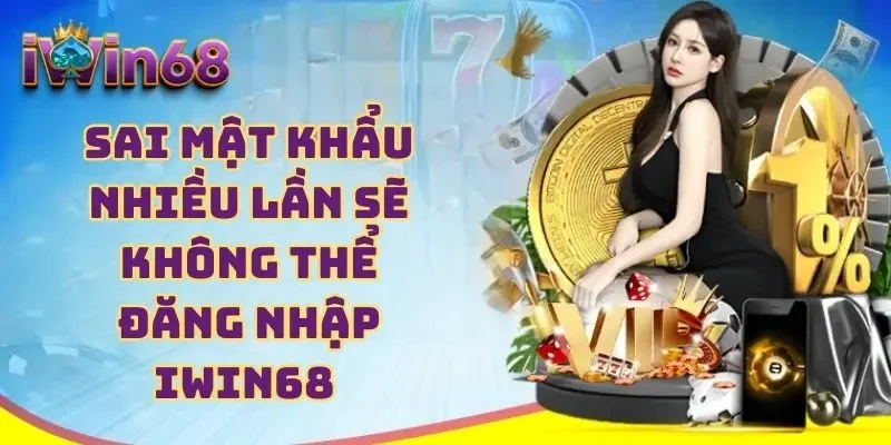 Sai mật khẩu nhiều lần sẽ không thể đăng nhập IWIN68 
