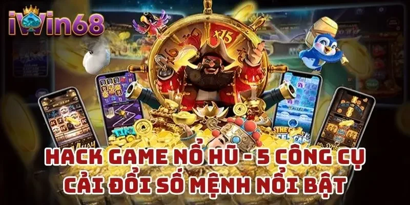 Hack Game Nổ Hũ - 5 Công Cụ Cải Đổi Số Mệnh Nổi Bật