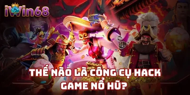 Thế nào là công cụ hack game nổ hũ?