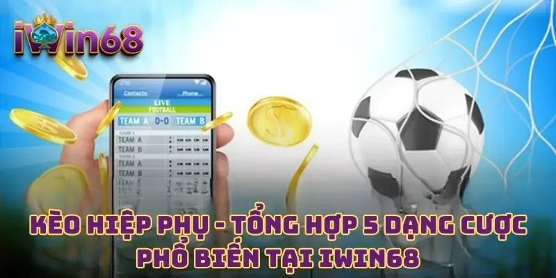 Kèo Hiệp Phụ - Tổng Hợp 5 Dạng Cược Phổ Biến Tại IWIN68