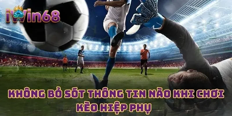 Không bỏ sót thông tin nào khi chơi kèo hiệp phụ  