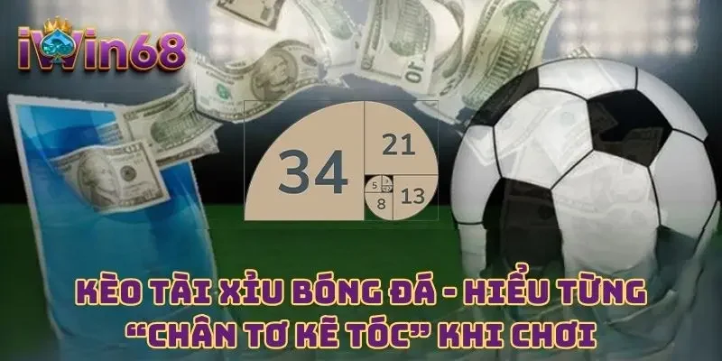 Kèo Tài Xỉu Bóng Đá - Hiểu Từng “Chân Tơ Kẽ Tóc” Khi Chơi