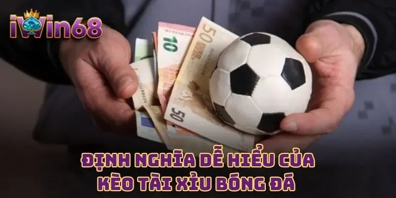 Định nghĩa dễ hiểu của kèo Tài Xỉu bóng đá 