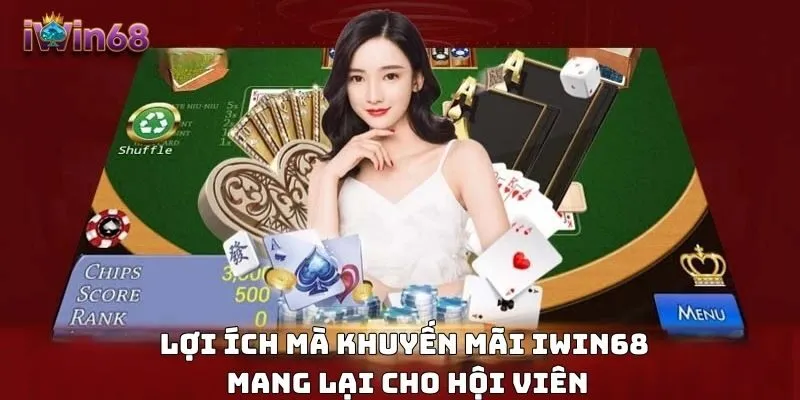 Lợi ích mà khuyến mãi IWIN68 mang lại cho hội viên