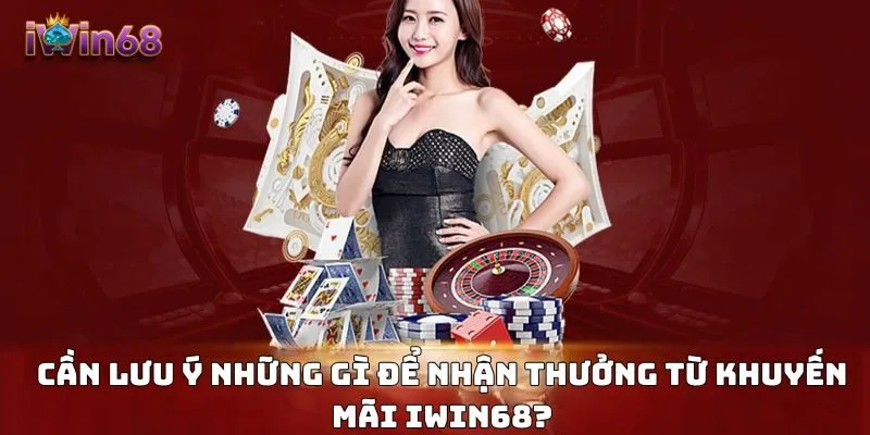 Cần lưu ý những gì để nhận thưởng từ khuyến mãi IWIN68?