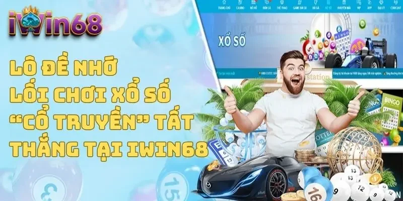 Lô Đề Nhớ - Lối Chơi Xổ Số “Cổ Truyền” Tất Thắng Tại IWIN68