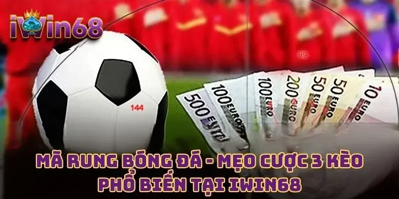 Mã Rung Bóng Đá - Mẹo Cược 3 Kèo Phổ Biến Tại IWIN68