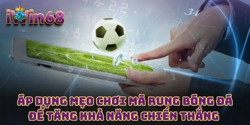 Áp dụng mẹo chơi mã rung bóng đá để tăng khả năng chiến thắng 