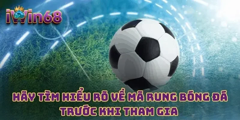 Hãy tìm hiểu rõ về mã rung bóng đá trước khi tham gia 