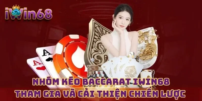 Nhóm Kéo Baccarat IWIN68 - Tham Gia Và Cải Thiện Chiến Lược 