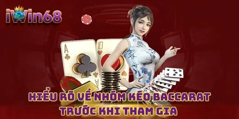 Hiểu rõ về nhóm kéo Baccarat trước khi tham gia 
