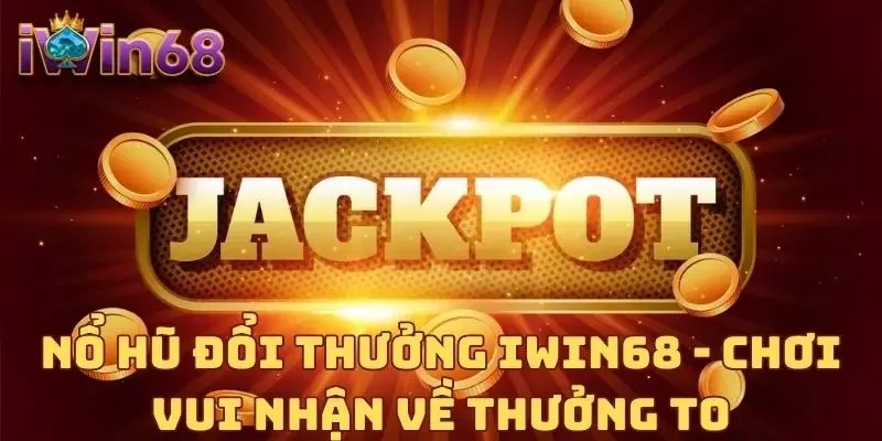 Nổ Hũ Đổi Thưởng IWIN68 - Chơi Vui Nhận Về Thưởng To