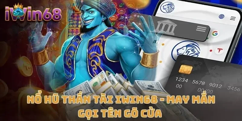 Nổ Hũ Thần Tài IWIN68 - May Mắn Gọi Tên Gõ Cửa 