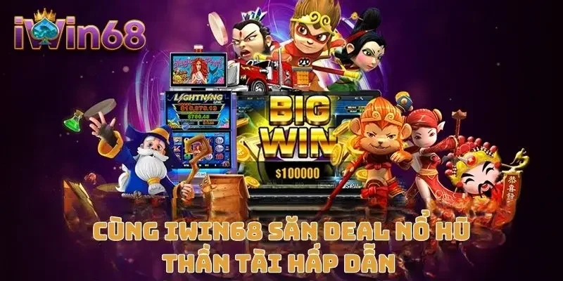 Cùng IWIN68 săn deal nổ hũ thần tài hấp dẫn