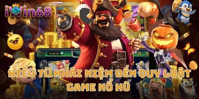 Hiểu từ khái niệm đến quy luật game nổ hũ