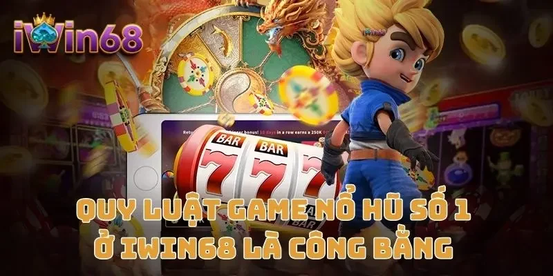 Quy luật game nổ hũ số 1 ở IWIN68 là công bằng 
