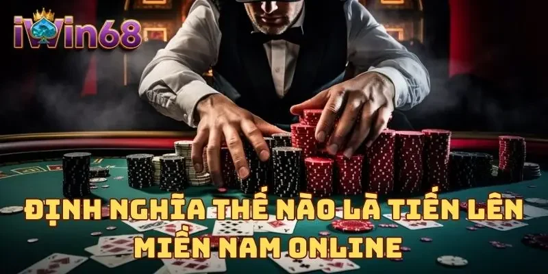 Định nghĩa thế nào là tiến lên miền Nam online 